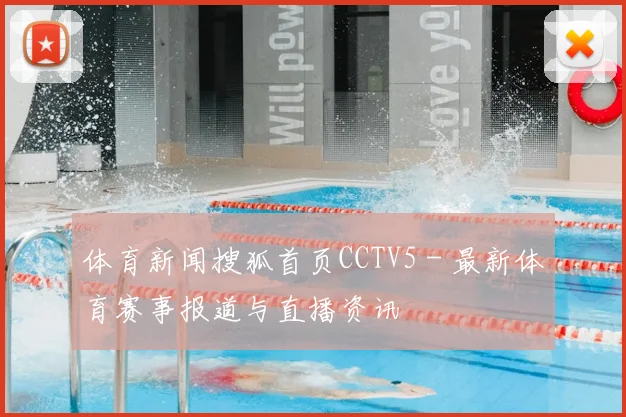 体育新闻搜狐首页CCTV5 - 最新体育赛事报道与直播资讯